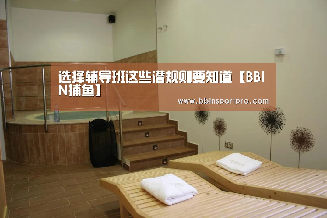 选择辅导班这些潜规则要知道【BBIN捕鱼】(图2) BBIN棋牌